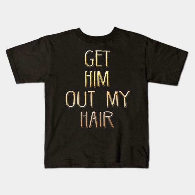 Get him out of my hair! Kids T-Shirt by alexbookpages